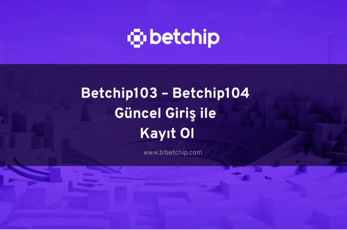 Betchip103 – Betchip104 Güncel Giriş ile Kayıt Ol